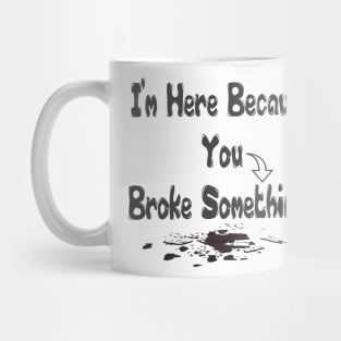 Funny Handyman I'm Here Because You Broke Something Handyman Gift Mug